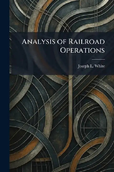 Analysis of Railroad Operations by Joseph L. White