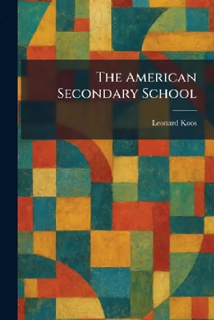 The American Secondary School by Leonard Koos