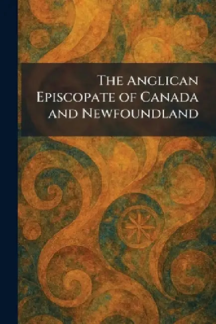 The Anglican Episcopate of Canada and Newfoundland by Milwaukee Morehouse London a R