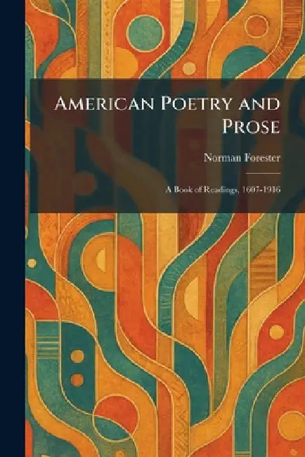 American Poetry and Prose: A Book of Readings, 1607-1916 by Norman Forester