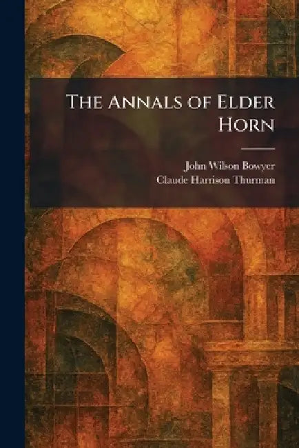 The Annals of Elder Horn by John Wilson Bowyer, Claude Harrison Thurman