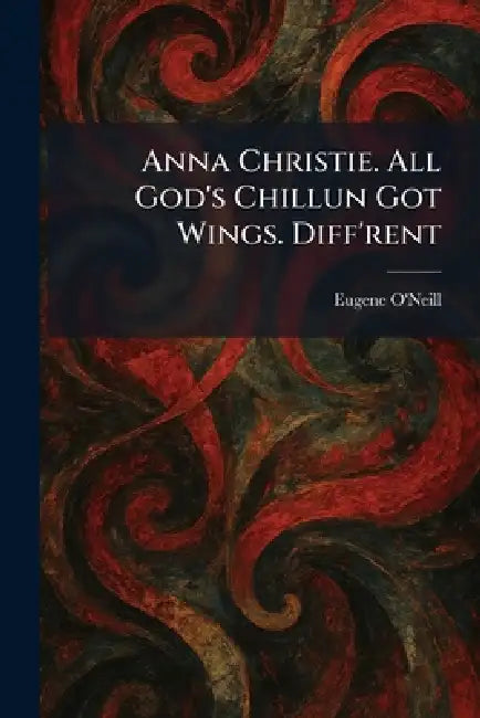 Anna Christie. All God's Chillun Got Wings. Diff'rent by Eugene O'Neill