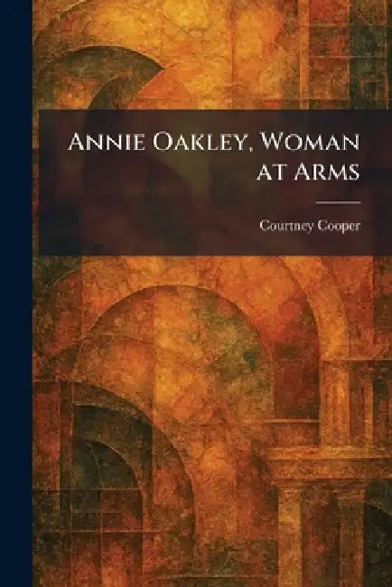 Annie Oakley, Woman at Arms by Courtney Cooper
