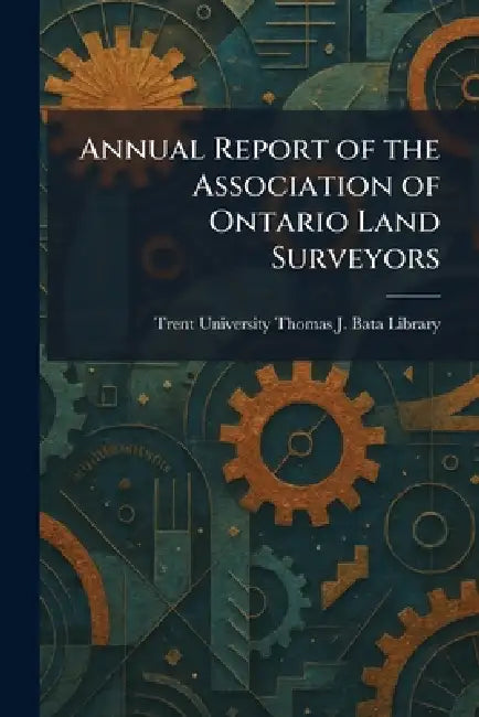 Annual Report of the Association of Ontario Land Surveyors by Trent Univers Thomas J. Bata Library