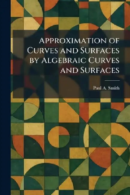 Approximation of Curves and Surfaces by Algebraic Curves and Surfaces by Paul a. Smith