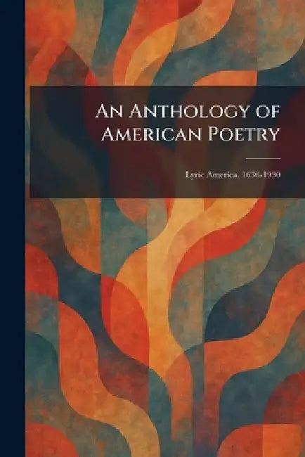 An Anthology of American Poetry: Lyric America, 1630-1930 by New York Tudor Pub Co