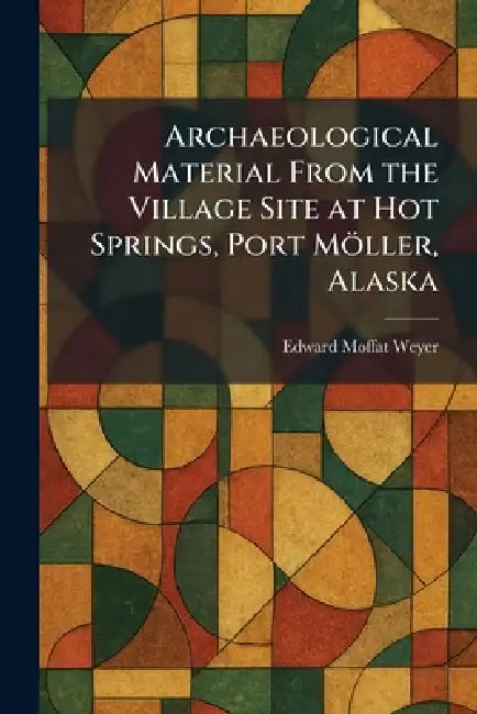Archaeological Material From the Village Site at Hot Springs, Port Möller, Alaska by Edward Moffat Weyer