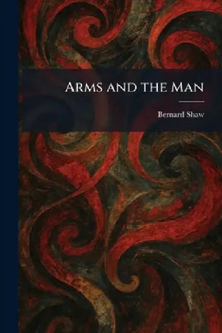 Arms and the Man by Bernard Shaw