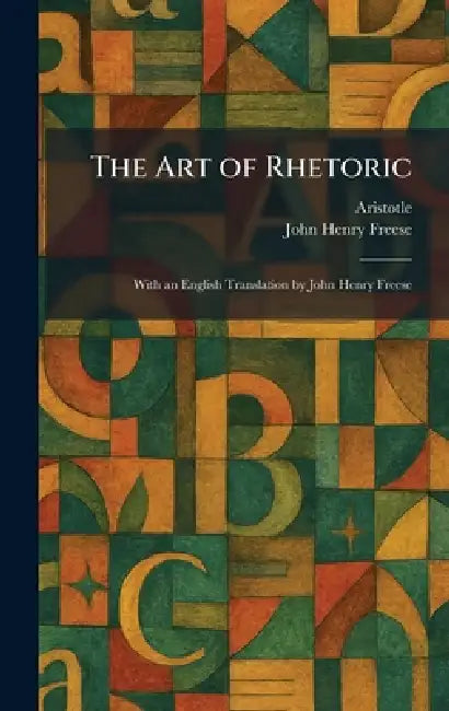 The Art of Rhetoric: With an English Translation by John Henry Freese by Aristotle, John Henry Freese