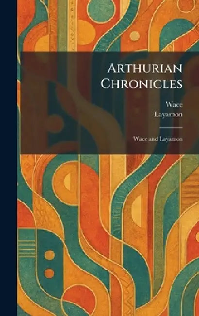 Arthurian Chronicles: Wace and Layamon by Wace, Layamon
