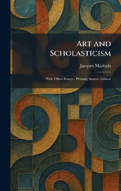 Art and Scholasticism: With Other Essays - Primary Source Edition by Jacques Maritain