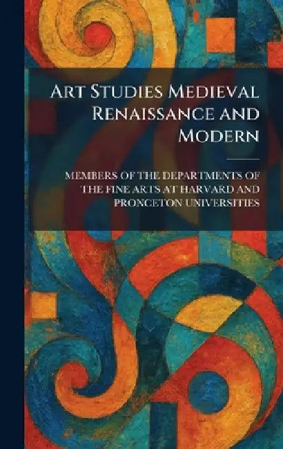 Art Studies Medieval Renaissance and Modern by Members of the Departments of the Fin