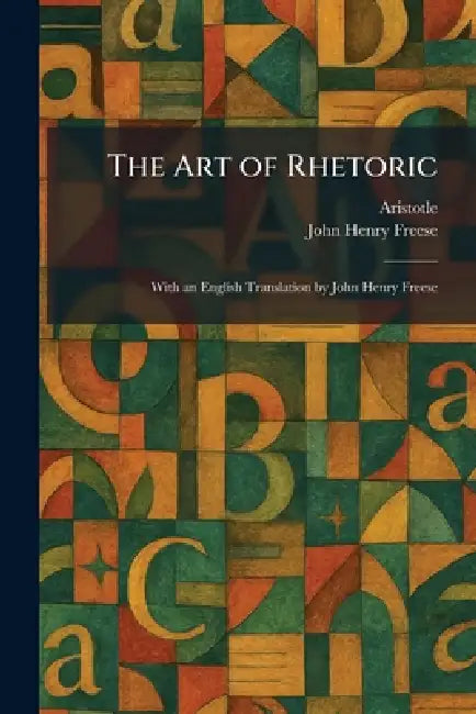 The Art of Rhetoric: With an English Translation by John Henry Freese by Aristotle, John Henry Freese