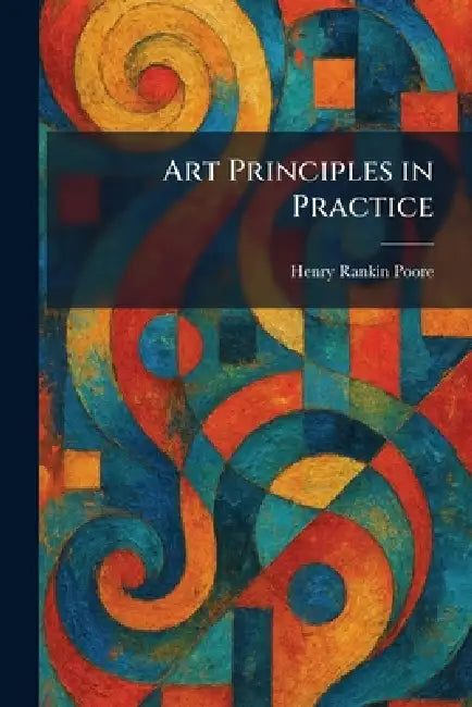 Art Principles in Practice by Henry Rankin Poore