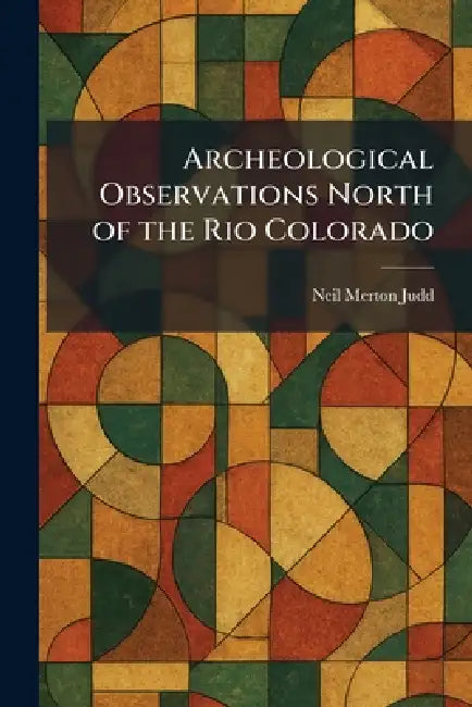 Archeological Observations North of the Rio Colorado by Neil Merton Judd