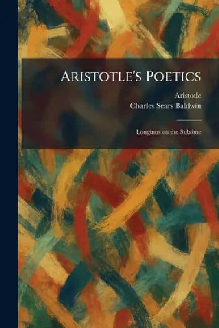 Aristotle's Poetics: Longinus on the Sublime by Aristotle, Charles Sears Baldwin