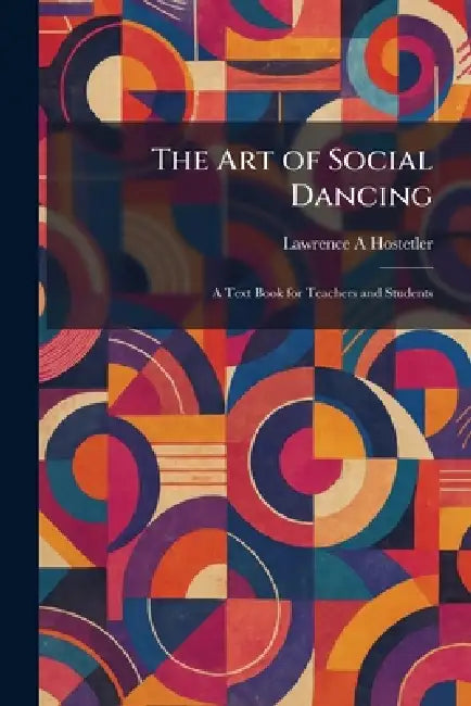 The Art of Social Dancing: A Text Book for Teachers and Students by Lawrence a. Hostetler