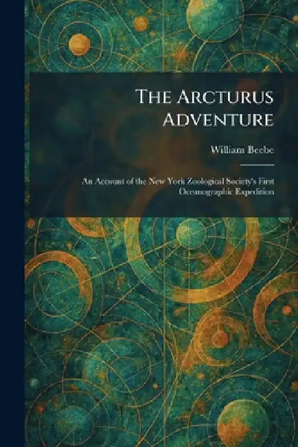 The Arcturus Adventure: An Account of the New York Zoological Society's First Oceanographic Expedition by William Beebe
