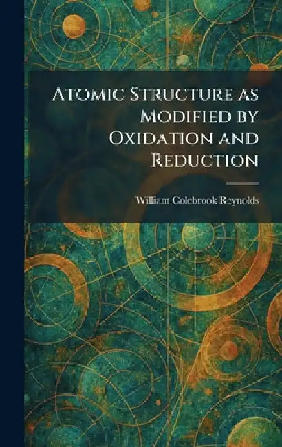 Atomic Structure as Modified by Oxidation and Reduction by William Colebrook Reynolds