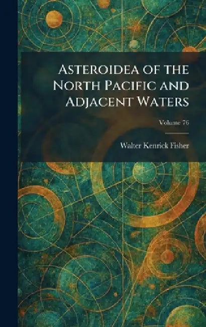 Asteroidea of the North Pacific and Adjacent Waters by Walter Kenrick Fisher