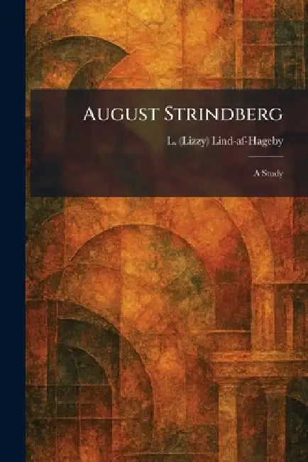 August Strindberg: A Study by L. (Lizzy) Lind-Af-Hageby