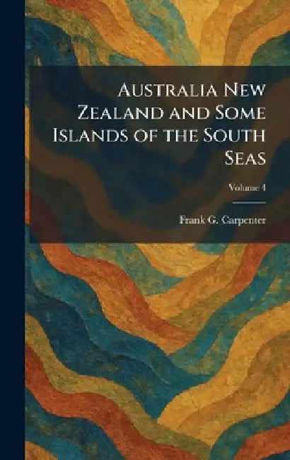 Australia New Zealand and Some Islands of the South Seas by Frank G. Carpenter