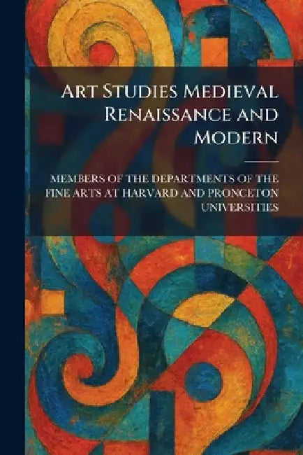 Art Studies Medieval Renaissance and Modern by Members of the Departments of the Fin
