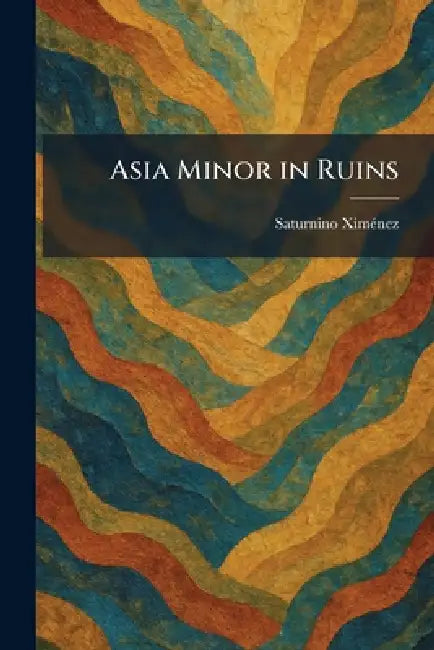 Asia Minor in Ruins by Saturnino Ximã(c)Nez