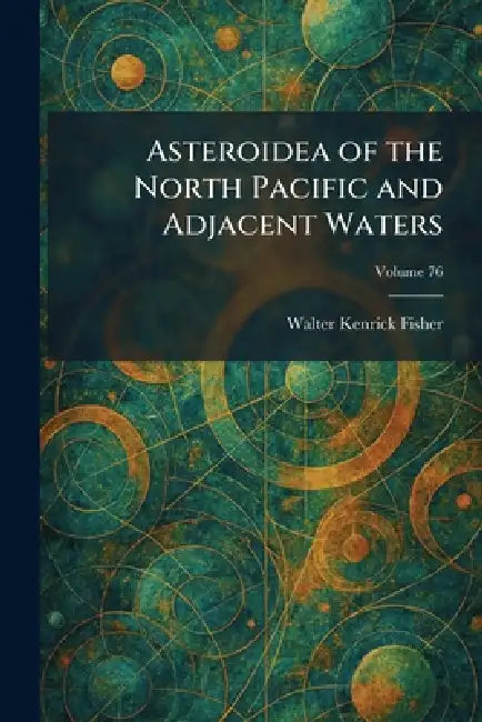 Asteroidea of the North Pacific and Adjacent Waters by Walter Kenrick Fisher