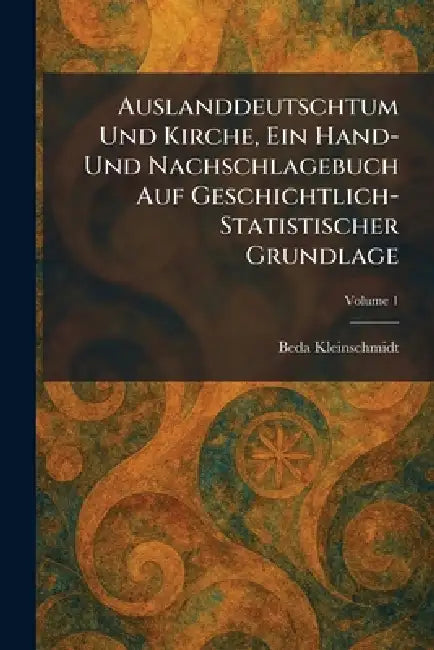 Auslanddeutschtum Und Kirche, Ein Hand- Und Nachschlagebuch Auf Geschichtlich-Statistischer Grundlage by Beda Kleinschmidt