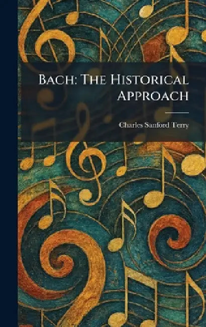 Bach: The Historical Approach by Charles Sanford Terry