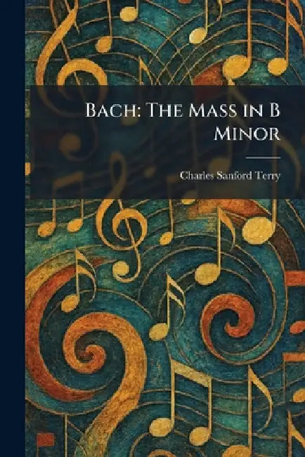 Bach: The Mass in B Minor by Charles Sanford Terry