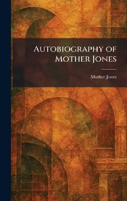 Autobiography of Mother Jones by Mother Jones