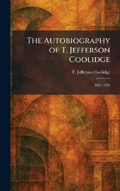 The Autobiography of T. Jefferson Coolidge: 1831-1920 by T. Jefferson Coolidge