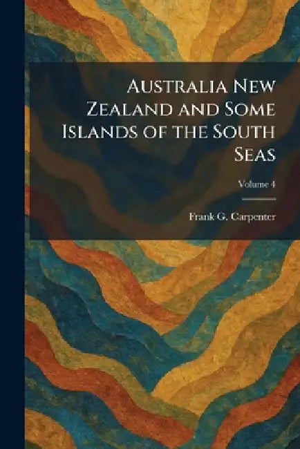 Australia New Zealand and Some Islands of the South Seas by Frank G. Carpenter