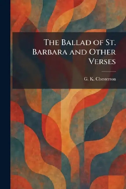 The Ballad of St. Barbara and Other Verses by G. K. Chesterton