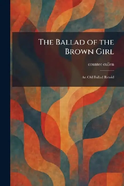 The Ballad of the Brown Girl: An Old Ballad Retold by Countee Cullen