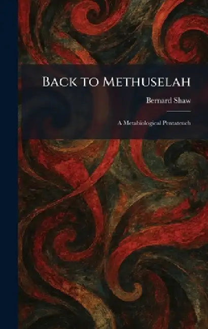 Back to Methuselah: A Metabiological Pentateuch by Bernard Shaw