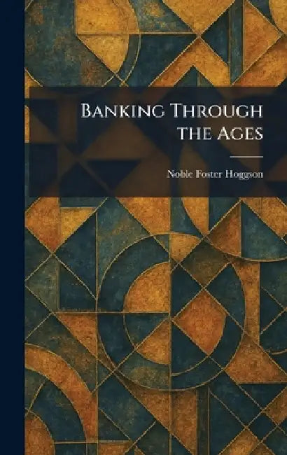 Banking Through the Ages by Noble Foster Hoggson