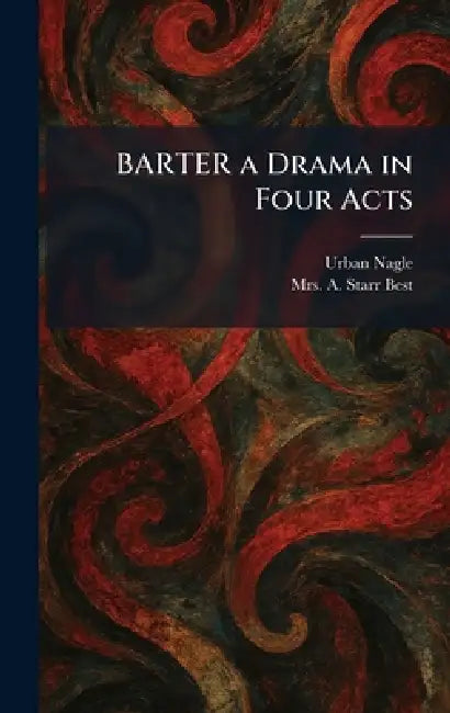 BARTER a Drama in Four Acts by Urban Nagle, A. Starr Best