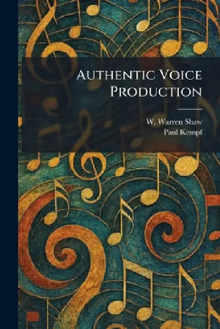 Authentic Voice Production by W. Warren Shaw, Paul Kempf