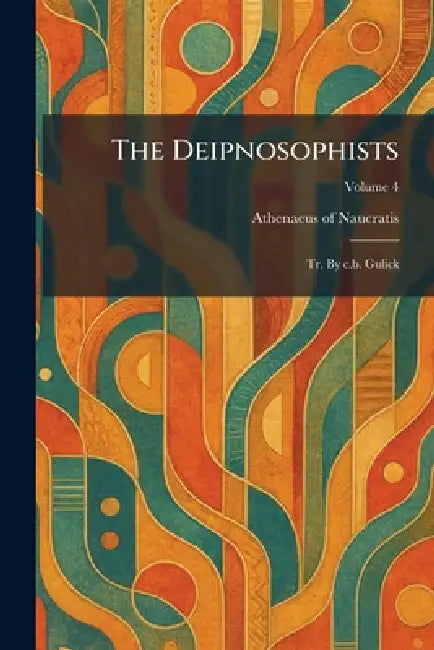 The Deipnosophists: Tr. By C.b. Gulick by Athenaeus of Naucratis