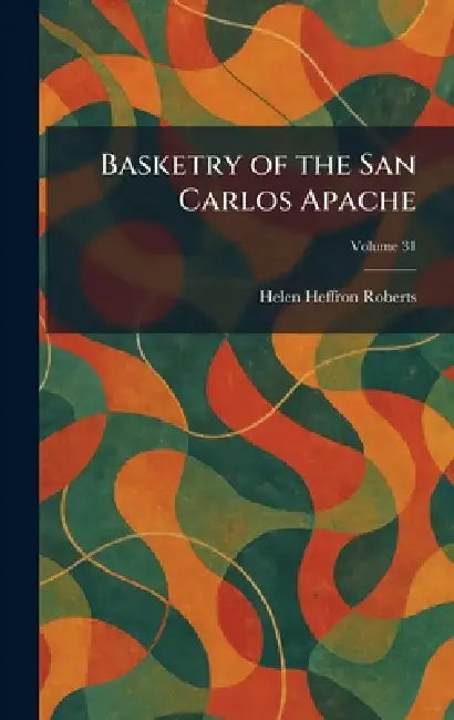 Basketry of the San Carlos Apache by Helen Heffron Roberts
