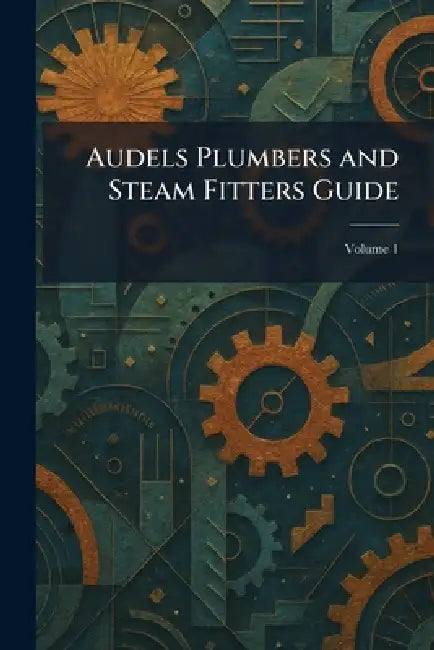 Audels Plumbers and Steam Fitters Guide by Audel And Co Theo