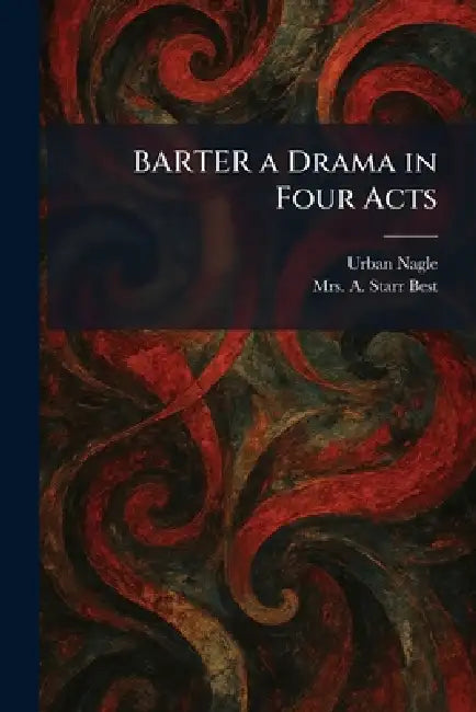 BARTER a Drama in Four Acts by Urban Nagle, A. Starr Best