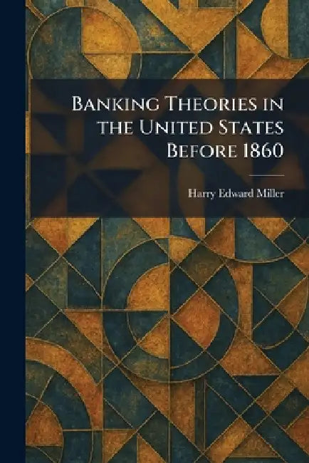 Banking Theories in the United States Before 1860 by Harry Edward Miller