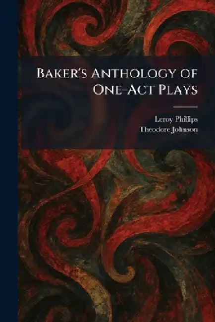 Baker's Anthology of One-Act Plays by Leroy Phillips, Theodore Johnson