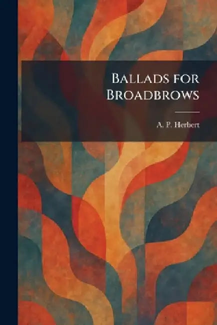 Ballads for Broadbrows by A. P. Herbert