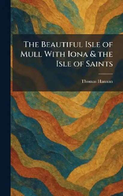 The Beautiful Isle of Mull With Iona & the Isle of Saints by Thomas Hannan