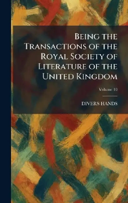 Being the Transactions of the Royal Society of Literature of the United Kingdom by Divers Hands